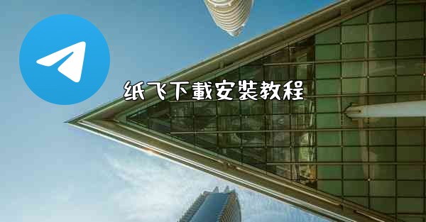 <b>纸飞下載安裝教程</b>