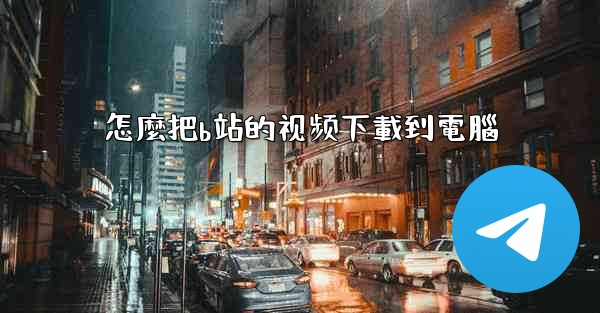 怎麼把b站的视频下載到電腦