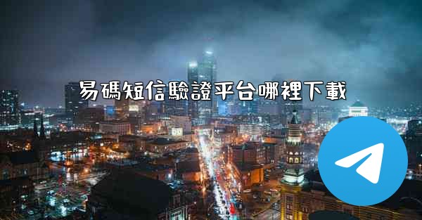 易碼短信驗證平台哪裡下載