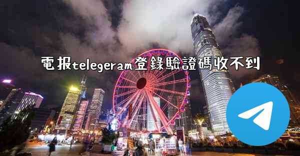 電报telegeram登錄驗證碼收不到