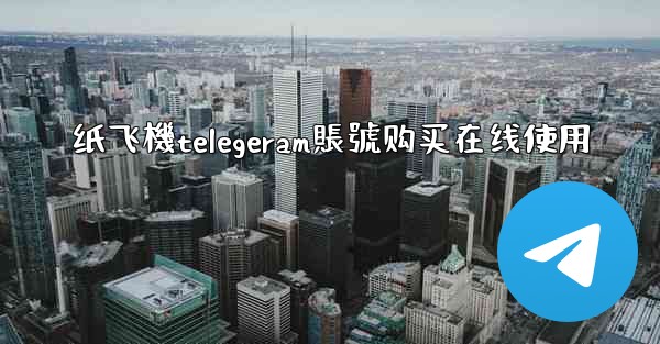 <b>纸飞機telegeram賬號购买在线使用</b>