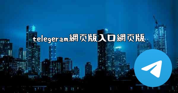 telegeram網页版入口網页版
