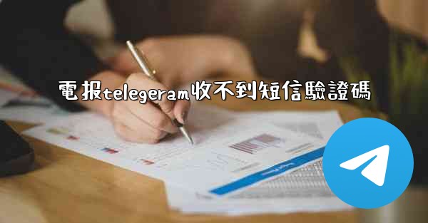 電报telegeram收不到短信驗證碼