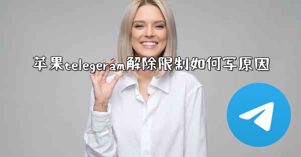 苹果telegeram解除限制如何写原因