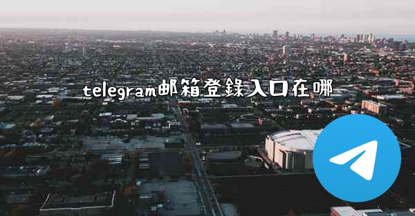 telegram邮箱登錄入口在哪