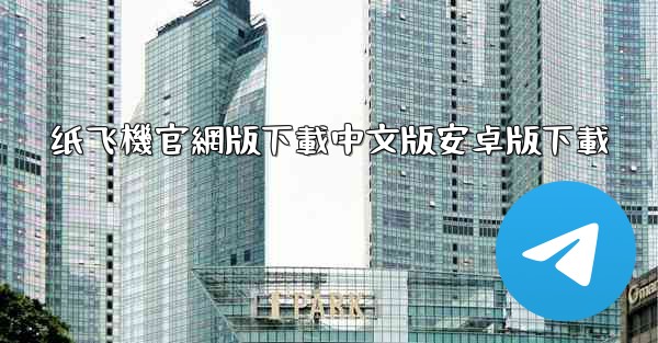 纸飞機官網版下載中文版安卓版下載