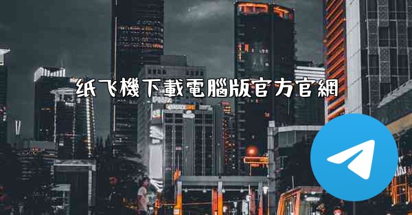 纸飞機下載電腦版官方官網