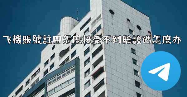 飞機賬號註冊怎麼接受不到驗證碼怎麼办