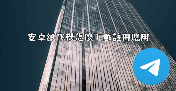 安卓纸飞機怎麼下載註冊應用