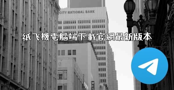纸飞機電腦端下載官網最新版本