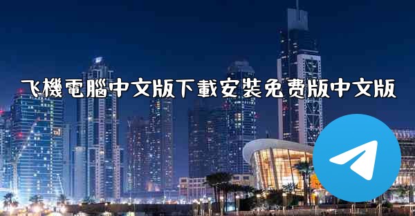 <b>飞機電腦中文版下載安裝免费版中文版</b>