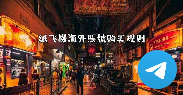 <b>纸飞機海外賬號购买规则</b>
