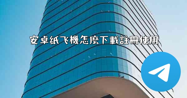 安卓纸飞機怎麼下載註冊使用