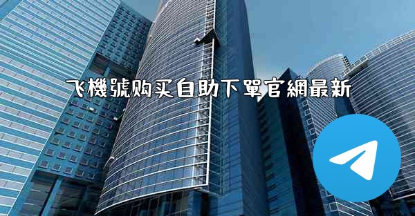 飞機號购买自助下單官網最新