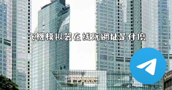 飞機模拟器在线玩網址是什麼