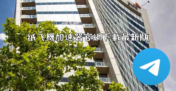 纸飞機加速器官網下載最新版