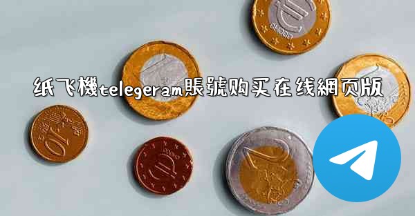 纸飞機telegeram賬號购买在线網页版