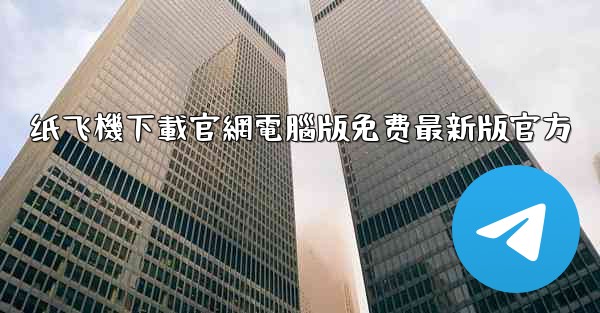 纸飞機下載官網電腦版免费最新版官方