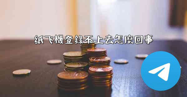 纸飞機登錄不上去怎麼回事