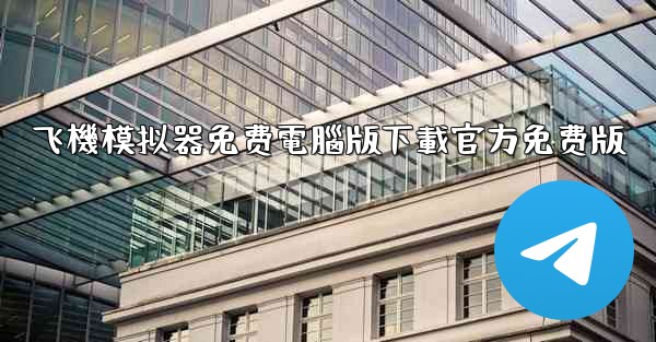 飞機模拟器免费電腦版下載官方免费版