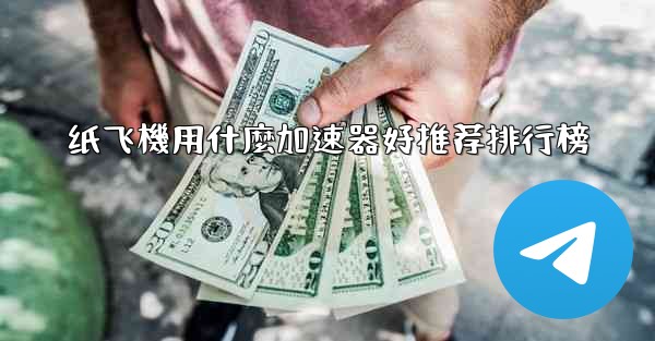 纸飞機用什麼加速器好推荐排行榜