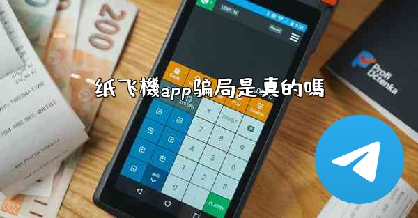 纸飞機app骗局是真的嗎
