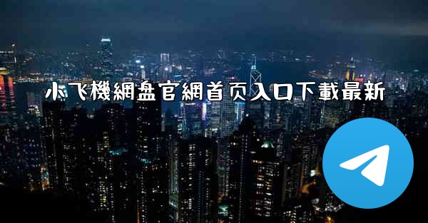 小飞機網盘官網首页入口下載最新