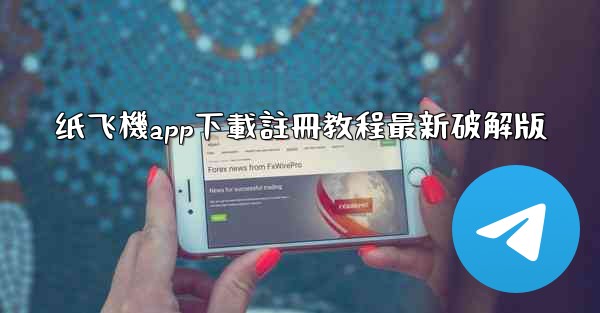纸飞機app下載註冊教程最新破解版
