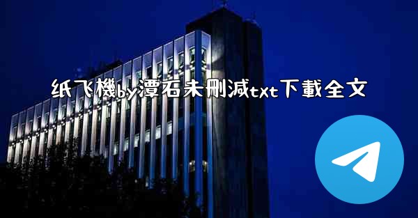 纸飞機by潭石未刪減txt下載全文