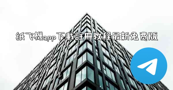 纸飞機app下載註冊教程最新免费版