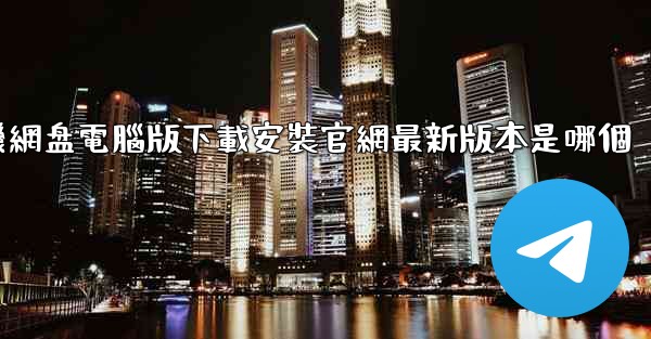 <b>小飞機網盘電腦版下載安裝官網最新版本是哪個</b>