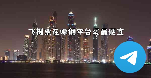 <b>飞機票在哪個平台买最便宜</b>