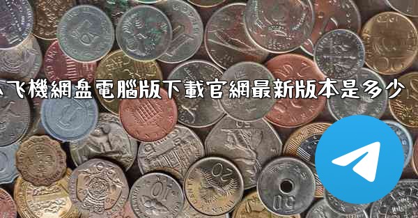 小飞機網盘電腦版下載官網最新版本是多少