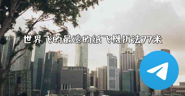 世界飞的最遠的纸飞機折法77米