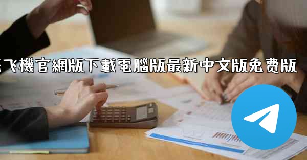 纸飞機官網版下載電腦版最新中文版免费版