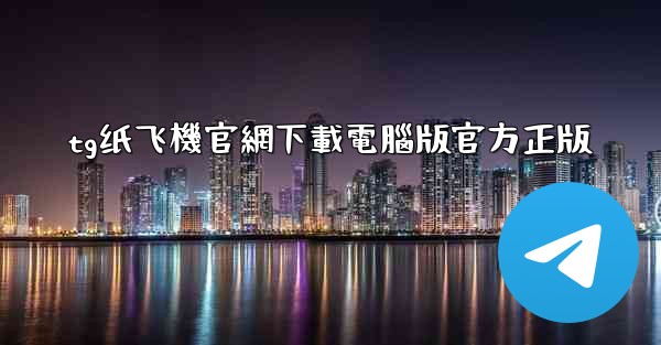 <b>tg纸飞機官網下載電腦版官方正版</b>