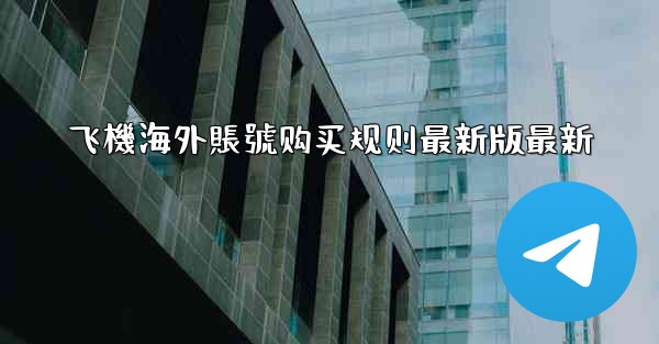 飞機海外賬號购买规则最新版最新