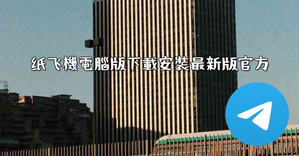 纸飞機電腦版下載安裝最新版官方