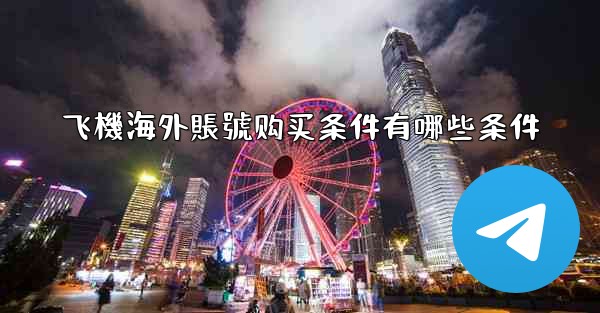 飞機海外賬號购买条件有哪些条件