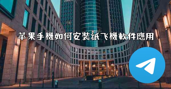 苹果手機如何安裝纸飞機軟件應用
