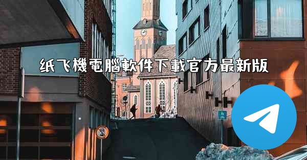 纸飞機電腦軟件下載官方最新版