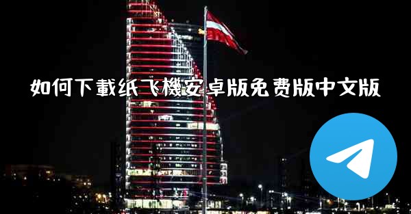 如何下載纸飞機安卓版免费版中文版