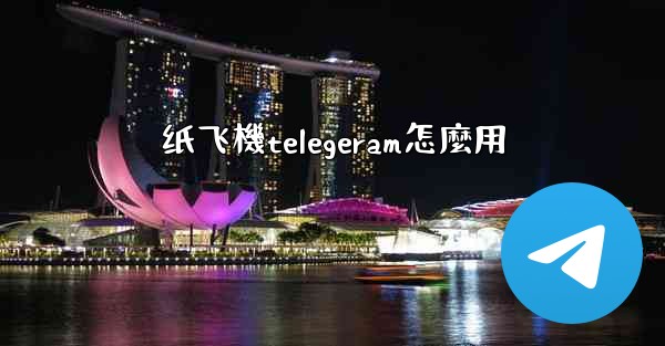 纸飞機telegeram怎麼用