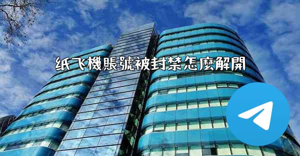 <b>纸飞機賬號被封禁怎麼解開</b>