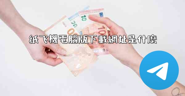 纸飞機電腦版下載網址是什麼