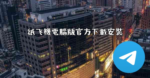 纸飞機電腦版官方下載安裝
