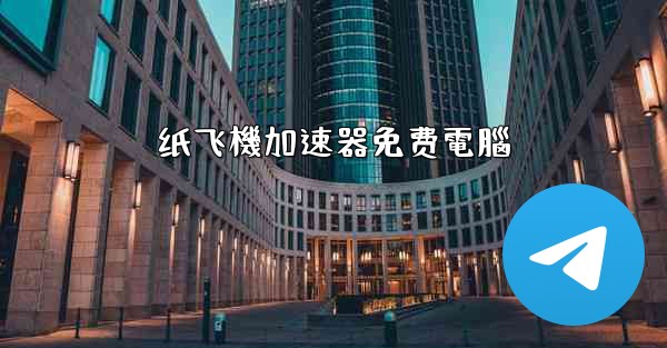 纸飞機加速器免费電腦
