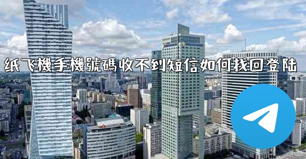 纸飞機手機號碼收不到短信如何找回登陆