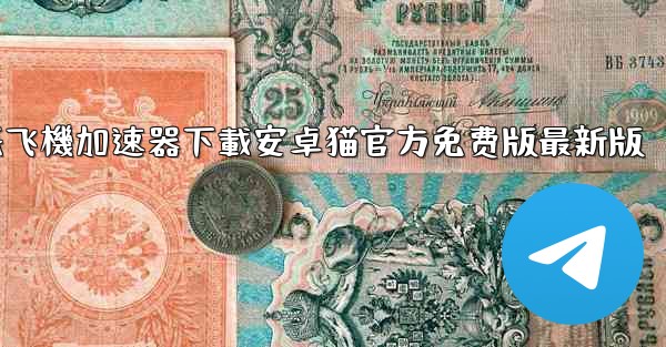 纸飞機加速器下載安卓猫官方免费版最新版