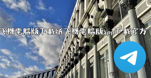 纸飞機電腦版下載纸飞機電腦版app下載官方